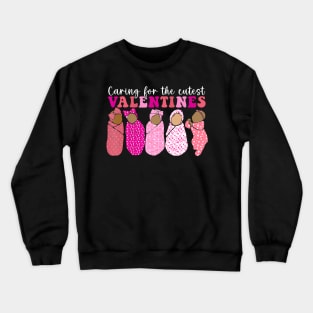 Caring For The Cutest Valentines Ld Nicu Mother Baby Nurse Crewneck Sweatshirt